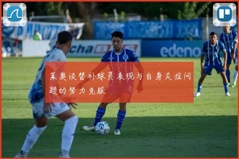 莱奥谈替补球员表现与自身炎症问题的努力克服
