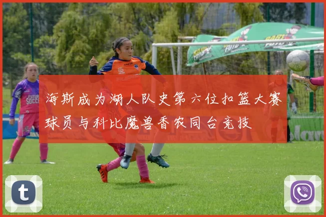 海斯成为湖人队史第六位扣篮大赛球员与科比魔兽香农同台竞技